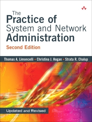 The Practice of System and Network Administration - Thomas A. Limoncelli, Christina J. Hogan, Strata R. Chalup