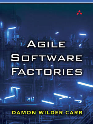 Agile Software Factories - Damon Wilder Carr