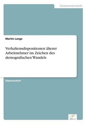 Verhaltensdispositionen Ã¤lterer Arbeitnehmer im Zeichen des demografischen Wandels
