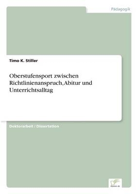 Oberstufensport zwischen Richtlinienanspruch, Abitur und Unterrichtsalltag - Timo K. Stiller
