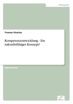 Kompetenzentwicklung - Ein zukunftsf&auml;higes Konzept? - Yvonne Visarius