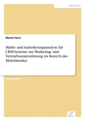 Markt- und Anforderungsanalyse fÃ¼r CRM-Systeme zur Marketing- und VertriebsunterstÃ¼tzung im Bereich des Mittelstandes - Martin Horn