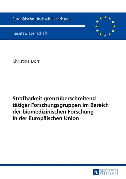 Strafbarkeit grenz&uuml;berschreitend t&auml;tiger Forschungsgruppen im Bereich der biomedizinischen Forschung in der Europ&auml;ischen Union - Christina Dorr