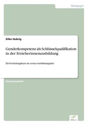 Genderkompetenz als Schl&Atilde;&frac14;sselqualifikation in der Erzieherinnenausbildung - Silke Hubrig