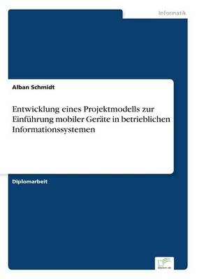 Entwicklung eines Projektmodells zur EinfÃ¼hrung mobiler GerÃ¤te in betrieblichen Informationssystemen - Alban Schmidt