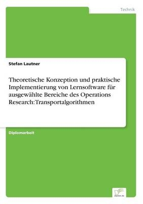 Theoretische Konzeption und praktische Implementierung von Lernsoftware fÃ¼r ausgewÃ¤hlte Bereiche des Operations Research: Transportalgorithmen - Stefan Lautner
