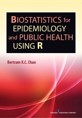 Biostatistics for Epidemiology and Public Health Using R - Bertram K.C. Chan