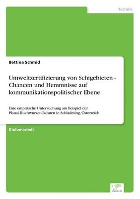 Umweltzertifizierung von Schigebieten - Chancen und Hemmnisse auf kommunikationspolitischer Ebene - Bettina Schmid