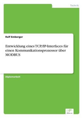 Entwicklung eines TCP/IP-Interfaces f&uuml;r einen Kommunikationsprozessor &uuml;ber MODBUS - Ralf Emberger