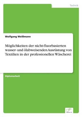 M&Atilde;&para;glichkeiten der nicht-fluorbasierten wasser- und &Atilde;&para;labweisenden Ausr&Atilde;&frac14;stung von Textilien in der professionellen W&Atilde;&curren;scherei - Wolfgang Wei&Atilde;mann