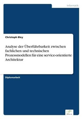 Analyse der ÃberfÃ¼hrbarkeit zwischen fachlichen und technischen Prozessmodellen fÃ¼r eine service-orientierte Architektur