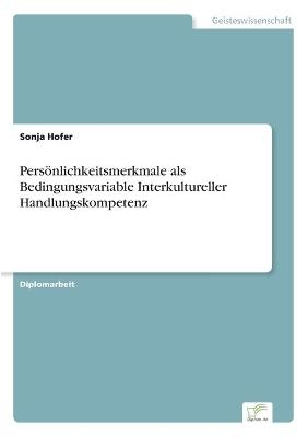 Pers&Atilde;&para;nlichkeitsmerkmale als Bedingungsvariable Interkultureller Handlungskompetenz - Sonja Hofer