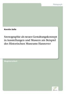 Szenographie als neues Gestaltungskonzept in Ausstellungen und Museen am Beispiel des Historischen Museums Hannover