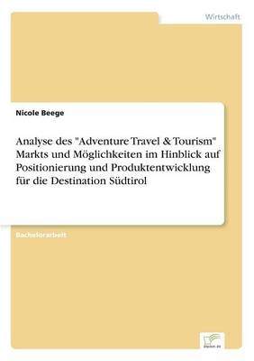 Analyse des "Adventure Travel & Tourism" Markts und MÃ¶glichkeiten im Hinblick auf Positionierung und Produktentwicklung fÃ¼r die Destination SÃ¼dtirol - Nicole Beege