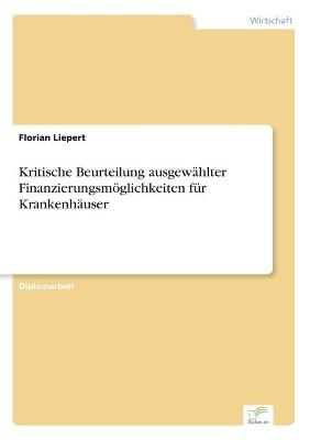 Kritische Beurteilung ausgew&Atilde;&curren;hlter Finanzierungsm&Atilde;&para;glichkeiten f&Atilde;&frac14;r Krankenh&Atilde;&curren;user - Florian Liepert