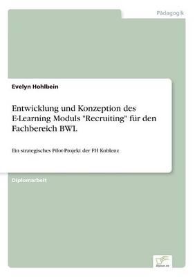 Entwicklung und Konzeption des E-Learning Moduls "Recruiting" f&Atilde;&frac14;r den Fachbereich BWL - Evelyn Hohlbein