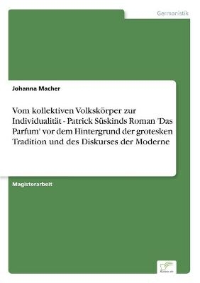 Vom kollektiven VolkskÃ¶rper zur IndividualitÃ¤t - Patrick SÃ¼skinds Roman 'Das Parfum' vor dem Hintergrund der grotesken Tradition und des Diskurses der Moderne