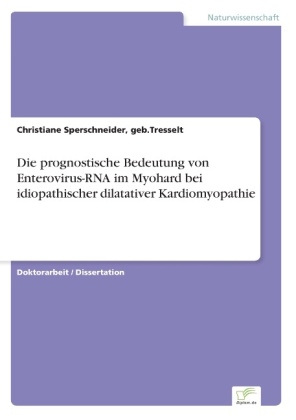 Die prognostische Bedeutung von Enterovirus-RNA im Myohard bei idiopathischer dilatativer Kardiomyopathie - geb. Tresselt Sperschneider