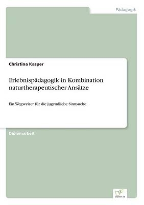 Erlebnisp&Atilde;&curren;dagogik in Kombination naturtherapeutischer Ans&Atilde;&curren;tze - Christina Kasper