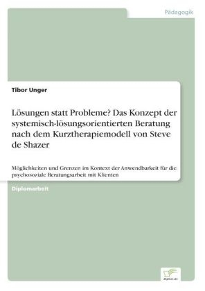 LÃ¶sungen statt Probleme? Das Konzept der systemisch-lÃ¶sungsorientierten Beratung nach dem Kurztherapiemodell von Steve de Shazer