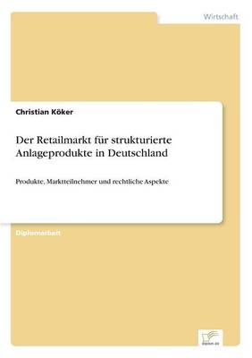 Der Retailmarkt fÃ¼r strukturierte Anlageprodukte in Deutschland - Christian KÃ¶ker