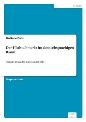 Der H&ouml;rbuchmarkt im deutschsprachigen Raum - Gerlinde Freis