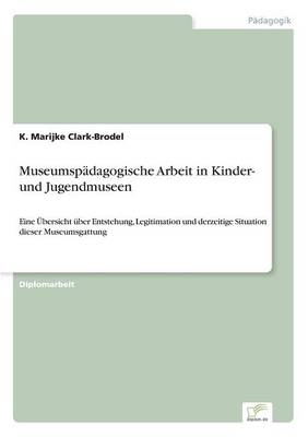 Museumsp&Atilde;&curren;dagogische Arbeit in Kinder- und Jugendmuseen - K. Marijke Clark-Brodel