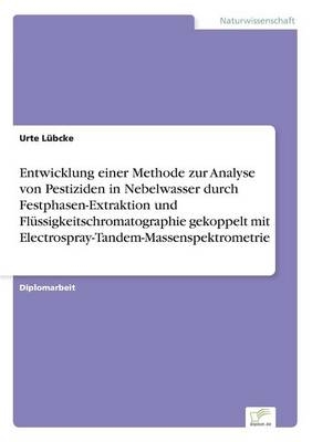 Entwicklung einer Methode zur Analyse von Pestiziden in Nebelwasser durch Festphasen-Extraktion und Fl&uuml;ssigkeitschromatographie gekoppelt mit Electrospray-Tandem-Massenspektrometrie - Urte L&uuml;bcke