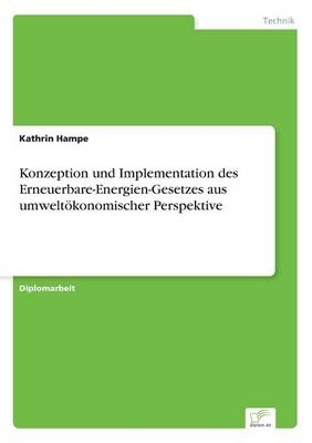 Konzeption und Implementation des Erneuerbare-Energien-Gesetzes aus umwelt&Atilde;&para;konomischer Perspektive - Kathrin Hampe