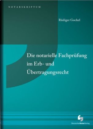 Die notarielle Fachpr&uuml;fung im Erb- und &Uuml;bertragungsrecht
