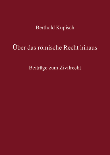 Berthold Kupisch - &Uuml;ber das R&ouml;mische Recht hinaus - 