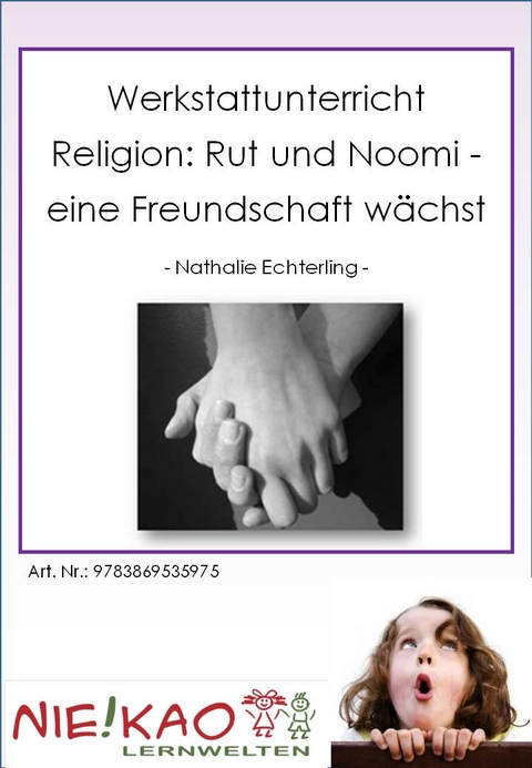 Werkstattunterricht Religion: Rut und Naomi - eine Freundschaft w&auml;chst - Nathalie Echterling