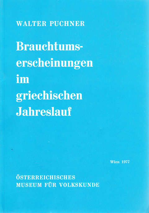 Brauchtumserscheinungen im griechischen Jahreslauf und ihre Beziehungen zum Volkstheater - Walter Puchner