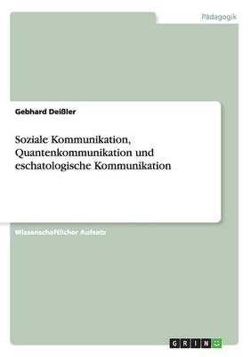 Soziale Kommunikation, Quantenkommunikation und eschatologische Kommunikation - Gebhard Dei&szlig;ler
