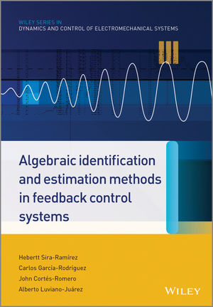 Algebraic Identification and Estimation Methods in Feedback Control Systems - Hebertt Sira-Ram&iacute;rez, Carlos Garc&iacute;a Rodr&iacute;guez, John Cort&eacute;s Romero, Alberto Luviano Ju&aacute;rez