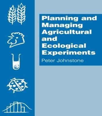 Planning and Managing Agricultural and Ecological Experiments - Peter Johnstone