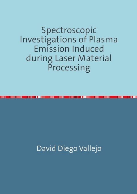 Spectroscopic Investigations of Plasma Emission Induced during Laser Material Processing - David Diego Vallejo