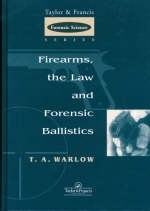 Firearms, the Law and Forensic Ballistics - Tom Warlow, T A Warlow