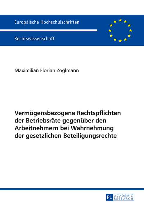 Vermoegensbezogene Rechtspflichten der Betriebsraete gegenueber den Arbeitnehmern bei Wahrnehmung der gesetzlichen Beteiligungsrechte - Maximilian Zoglmann