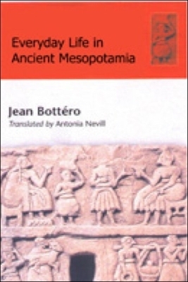 Everyday Life in Ancient Mesopotamia - Jean Bott&eacute;ro