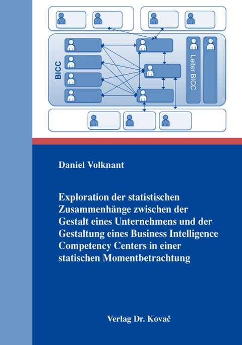 Exploration der statistischen Zusammenh&auml;nge zwischen der Gestalt eines Unternehmens und der Gestaltung eines Business Intelligence Competency Centers in einer statischen Momentbetrachtung - Daniel Volknant