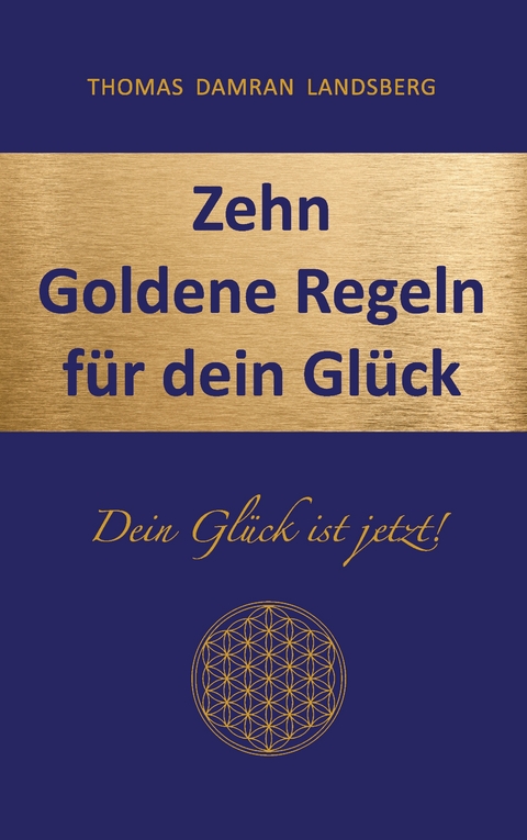 Zehn Goldene Regeln f&uuml;r dein Gl&uuml;ck - Thomas Damran Landsberg