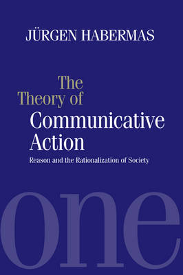 The Theory of Communicative Action - J&uuml;rgen Habermas