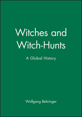Witches and Witch-Hunts - Wolfgang Behringer