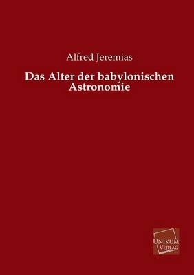 Das Alter der babylonischen Astronomie - Alfred Jeremias