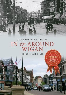 In & Around Wigan Through Time - John Sharrock Taylor