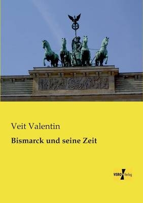 Bismarck und seine Zeit - Veit Valentin