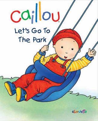 Caillou: Let's Go to the Park -  Chouette Publishing