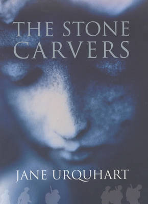 The Stone Carvers - Jane Urquhart