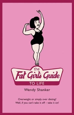 The Fat Girl's Guide to Life - Wendy Shanker